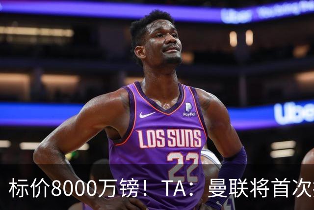 标价8000万镑！TA：曼联将首次报价M费，但不准备满足西汉姆要价